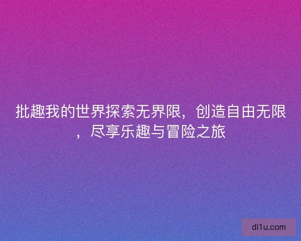 批趣我的世界探索无界限，创造自由无限，尽享乐趣与冒险之旅